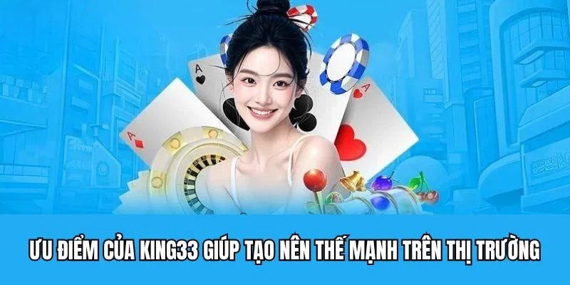 Điểm nổi bật nhất mà KING33 sở hữu
